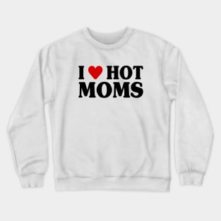 I Love Hot Moms Crewneck Sweatshirt